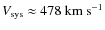 $V_{{\rm sys}}\approx478~{\rm km}~{\rm s}^{-1}$