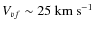 $V_{vf}\sim 25~{\rm km}~{\rm s}^{-1}$