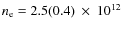 $n_{\rm e} = 2.5(0.4)~\times~10^{12}$