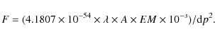 \begin{displaymath}F = (4.1807 \times 10^{-54} \times \lambda \times A \times EM \times 10^{-s}) / {\rm d}p^{2}.
\end{displaymath}