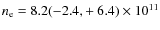 $n_{\rm e}= 8.2(-2.4,+~6.4)\times 10^{11}$