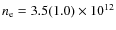 $n_{\rm e}=3.5(1.0)\times 10^{12}$