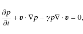 \begin{displaymath}{\partial p\over\partial t}+\vec{v} \cdot\nabla p+{\gamma p\nabla
\cdot \vec{v}} =0,
\end{displaymath}