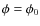 $\phi=\phi_0$