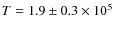 $T=1.9\pm 0.3 \times 10^{5}$