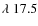 $\lambda~17.5$