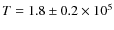 $T=1.8\pm 0.2 \times 10^5$