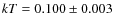 $kT= 0.100\pm 0.003$