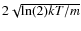 $2\sqrt{\ln(2)kT/m} $