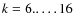 $k=6..\ldots 16$