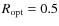 $R_{\rm {opt}}=0.5$