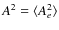 $A^2= \langle A_e^2\rangle$