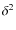 $\delta^2$