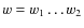 $w= w_1 \ldots w_2 $