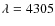 $\lambda = 4305$
