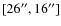 $[26^{\prime\prime},16^{\prime\prime}]$