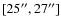 $[25^{\prime\prime},27^{\prime\prime}]$