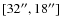 $[32^{\prime\prime},18^{\prime\prime}]$