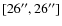 $[26^{\prime\prime},26^{\prime\prime}]$
