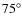 $75^{\circ}$