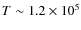 $T\sim 1.2\times
10^5$