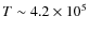 $T\sim 4.2\times 10^5$