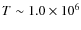 $T\sim 1.0\times10^6$