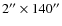 $2''\times 140''$