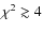 $\chi^2\gtrsim 4$
