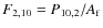 $F_{\rm 2,10} = P_{\rm 10,2}/A_{\rm f}$