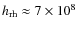 $h_{\rm rh}\approx7\times
10^8$