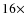 $16\times$