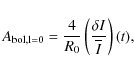 \begin{displaymath}A_{\rm {bol},l=0} = \frac{4}{R_{0}} \left(\frac{\delta I}{\overline{I}} \right ) (t) ,
\end{displaymath}