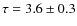 $\tau=3.6\pm 0.3$