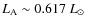 $L_{\rm A}\sim 0.617~L_{\odot}$