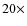 $20 \times$