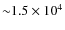 ${\sim}1.5\times 10^4$