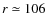 $r \simeq 106$