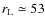 $r_{\rm L} \simeq 53$