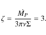\begin{displaymath}\zeta=\frac{\dot{M_P}}{3\pi\nu\Sigma} = 3.\end{displaymath}