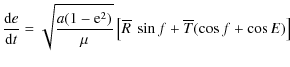 $\displaystyle \frac{{\rm d}e}{{\rm d}t} = \sqrt{ \frac{a(1-{\rm e}^2)}{\mu}} \left[{\overline R} ~
\sin{f} +
{\overline T} (\cos{f} + \cos{E}) \right]$