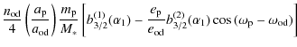 $\displaystyle \frac{n_{\rm od}}{4} \left(\frac{a_{\rm p}}{a_{\rm od}}\right) \f...
...m od}} b_{3/2}^{(2)}(\alpha_1)
\cos{(\omega_{\rm p} -
\omega_{\rm od})} \right]$