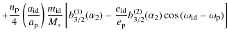 $\displaystyle + \frac{n_{\rm p}}{4} \left(\frac{a_{\rm id}}{a_{\rm p}}\right) \...
...rm p}} b_{3/2}^{(2)}(\alpha_2)
\cos{(\omega_{\rm id} - \omega_{\rm p})} \right]$