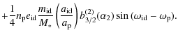 $\displaystyle + \frac{1}{4} n_{\rm p} e_{\rm id} \frac{m_{\rm id}}{M_*}
\left(\...
...rm p}}\right) b_{3/2}^{(2)}(\alpha_2)
\sin{(\omega_{\rm id} - \omega_{\rm p})}.$