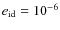 $e_{\rm id}=10^{-6}$