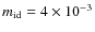 $m_{\rm id}=4 \times 10^{-3}$