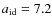 $a_{\rm id}=7.2$