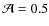 ${\cal A} =0.5$