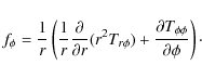 \begin{displaymath}f_\phi=\frac{1}{r}\left(\frac{1}{r}\frac{\partial}{\partial r...
...{r\phi})+\frac{\partial T_{\phi\phi}}{\partial\phi}\right)\cdot\end{displaymath}