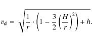 \begin{displaymath}v_\phi=\sqrt{\frac{1}{r}\cdot\left(1-\frac{3}{2}
\left(\frac{H}{r}\right)^2\right)+h}.
\end{displaymath}